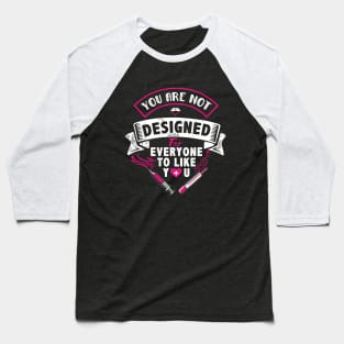 you are not designed for everyone to like you Baseball T-Shirt